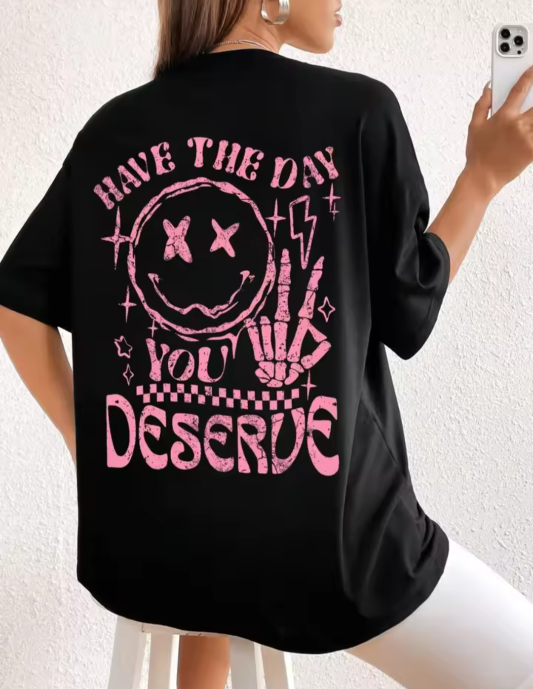 Have The Day You Deserve Tshirt
